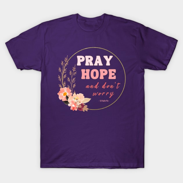 Pray Hope and Don't Worry Saint Padre Pio Christian Faith Based Design T-Shirt by bbreidenbach